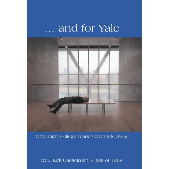 ... and for Yale: Why Bright College Years Never Fade Away, (Hardcover)