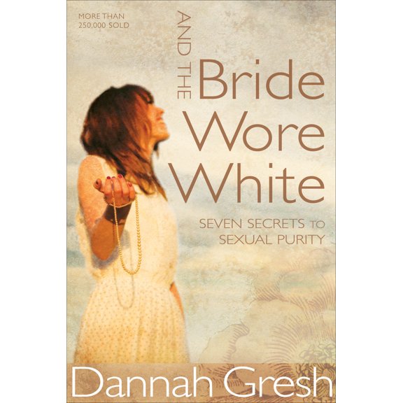 And the Bride Wore White : Seven Secrets to Sexual Purity (Paperback)