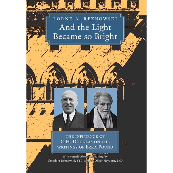 And the Light Became so Bright: The Influence of C.H. Douglas on the Writings of Ezra Pound, (Hardcover)