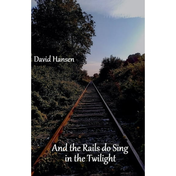 And the Rails do Sing in the Twilight, (Paperback)