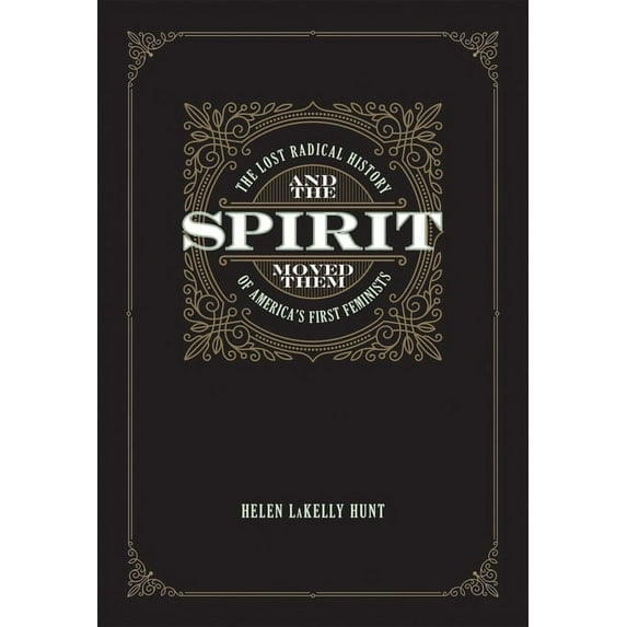 And the Spirit Moved Them: The Lost Radical History of America's First Feminists, (Paperback)