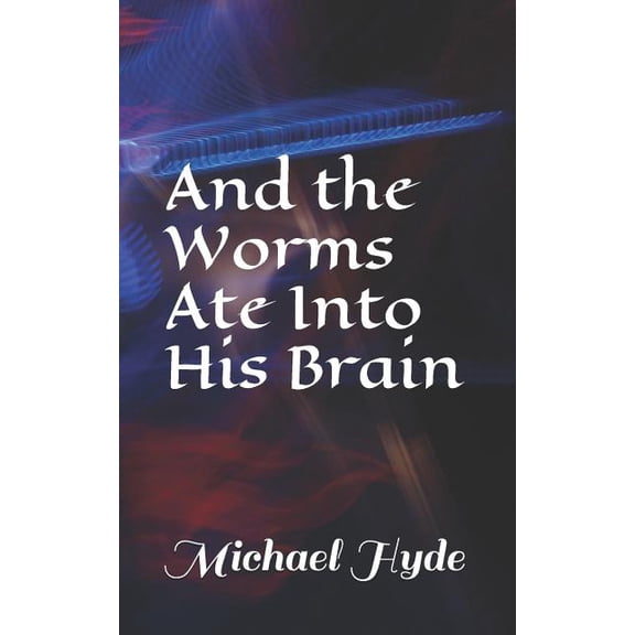 And the Worms Ate Into His Brain Paperback 1093903864 9781093903867 Michael Hyde