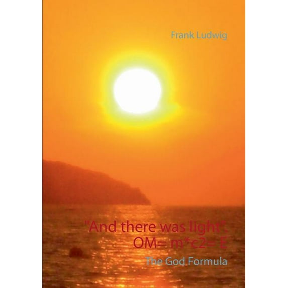 "And there was light". OM= m*c2= E: The God Code, (Paperback)