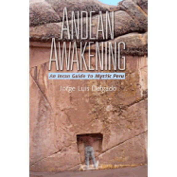 Andean Awakening: An Incan Guide to Mystical Peru (Paperback) by Jorge Luis Delgado, MaryAnn Male, David Morehouse