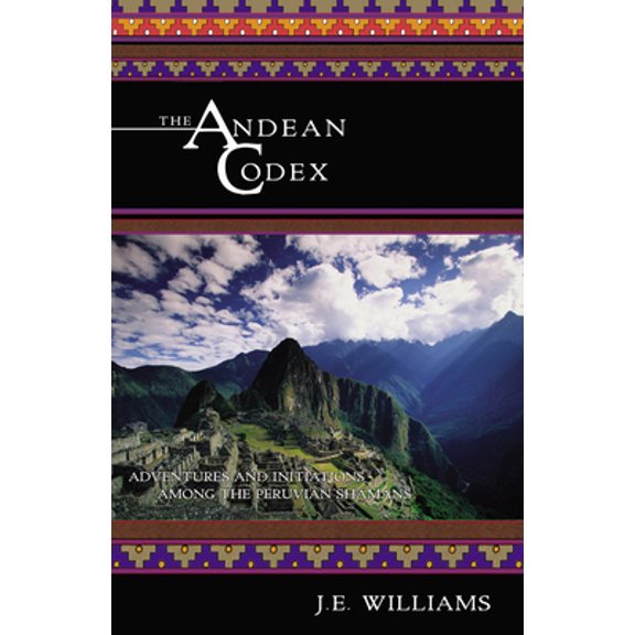 Pre-Owned The Andean Codex: Adventures and Initiations Among the Peruvian Shamans (Paperback) 1571743049 9781571743046