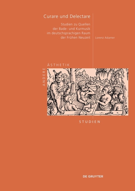 Andere Ästhetik - Studien Curare Und Delectare: Studien Zu Quellen Der Bade- Und Kurmusik Im Deutschsprachigen Raum Der Frühen Neuzeit (1450-1750), Book 9, (Hardcover)