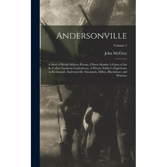 Andersonville: A Story of Rebel Military Prisons, Fifteen Months A Guest of the So-called Southern Confederacy. A Private Soldier's E
