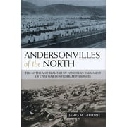 Andersonvilles of the North : The Myths and Realities of Northern Treatment of Civil War Confederate Prisoners (Paperback)