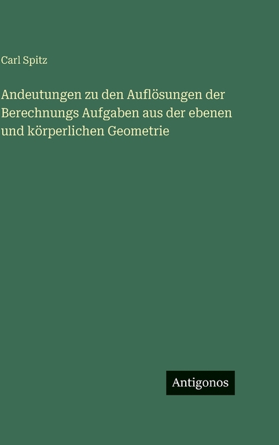 Andeutungen zu den AuflÃ¶sungen der Berechnungs Aufgaben aus der ebenen und kÃ¶rperlichen Geometrie, (Hardcover)