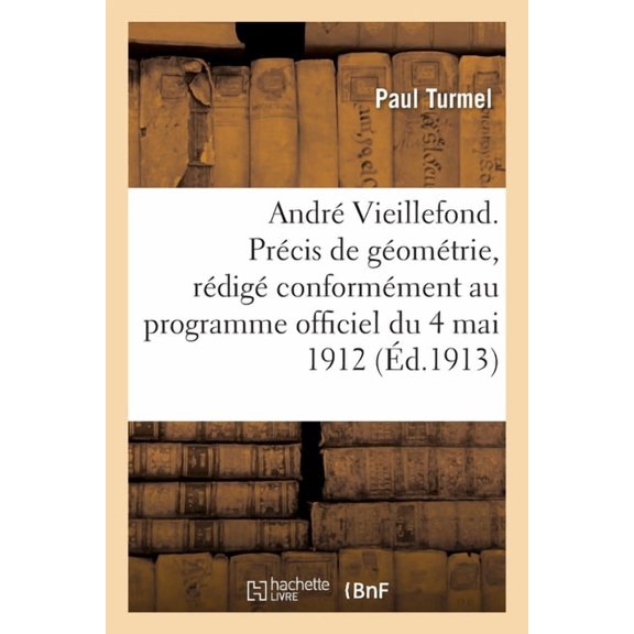 Andr Vieillefond. Prcis de Gomtrie, Rdig Conformment Au Programme Officiel Du 4 Mai 1912 : Contenant Exercices Et Problmes. Garons. 1er Et 2e Cycles a Et B. J. Filles. 3e, 4e Et 5e Annes (Paperback)