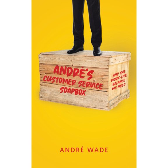 Andr's Customer Service Soapbox: And the Work-Life Balance We Need, (Paperback)
