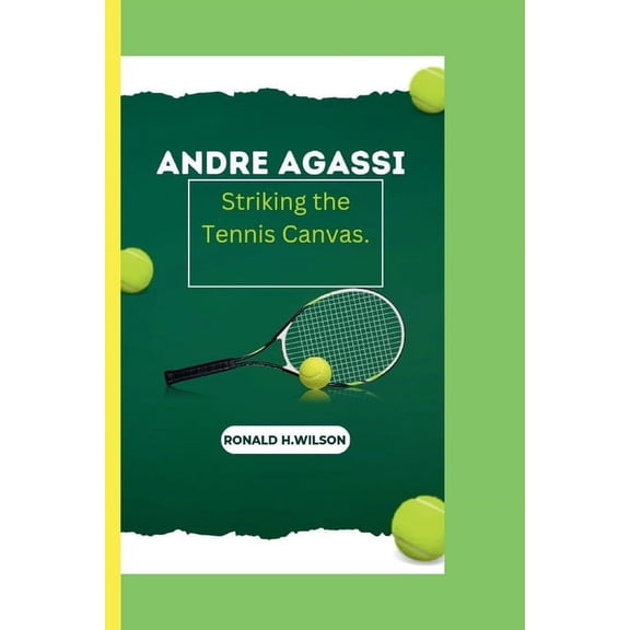 Andre Agassi: Striking the Tennis Canvas. (Paperback)