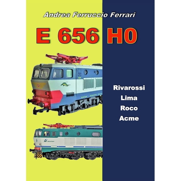 Andrea Ferruccio Ferrari E 656 H0. Rivarossi, Lima, Roco, Acme (Paperback)