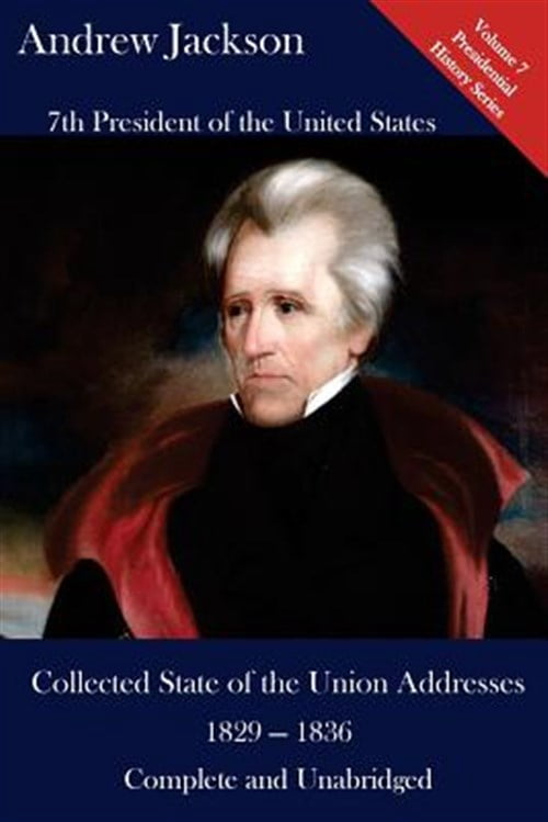Andrew Jackson : Collected State of the Union Addresses 1829-1836