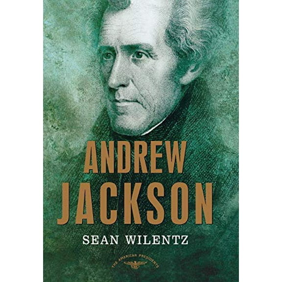 Andrew Jackson: The American Presidents Series: The 7th President, 1829-1837 -- Wilentz