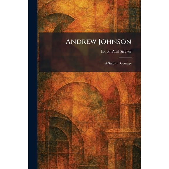 Andrew Johnson: A Study in Courage, (Paperback)