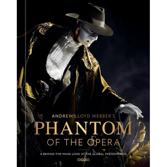 Andrew Lloyd Webber's Phantom of the Opera: A Behind-The-Mask Look at the Global Phenomenon, (Hardcover)