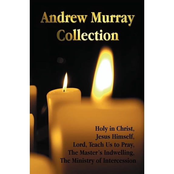 The Andrew Murray Collection, Including the Books Holy in Christ, Jesus Himself, Lord, Teach Us to Pray, the Master's In, (Hardcover)