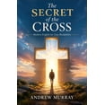 Andrew Murray for Today The Secret of the Cross (Andrew Murray in ...