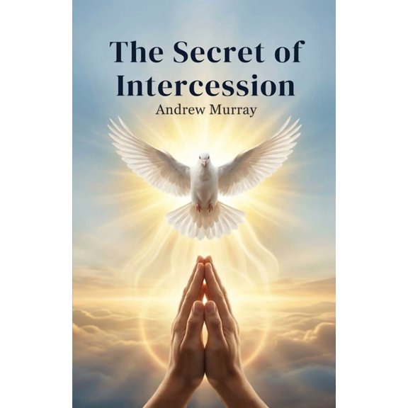 Andrew Murray for Today The Secret of Intercession - Andrew Murray in Modern English: The Complete Classic on Prayer Updated for Today, Book 4, (Paperback)