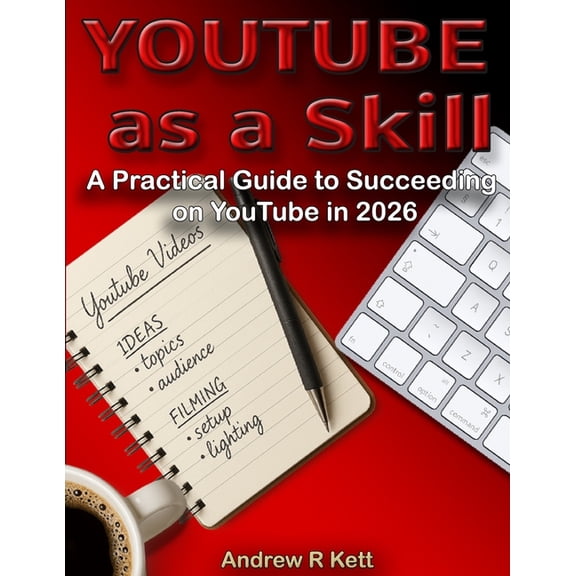 Andrew R Kett's Youtube YouTube as a Skill: A Practical Guide to Succeeding on YouTube in 2026, Book 1, (Paperback)