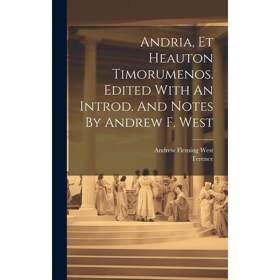 Andria, Et Heauton Timorumenos. Edited With An Introd. And Notes By Andrew F. West (Hardcover)