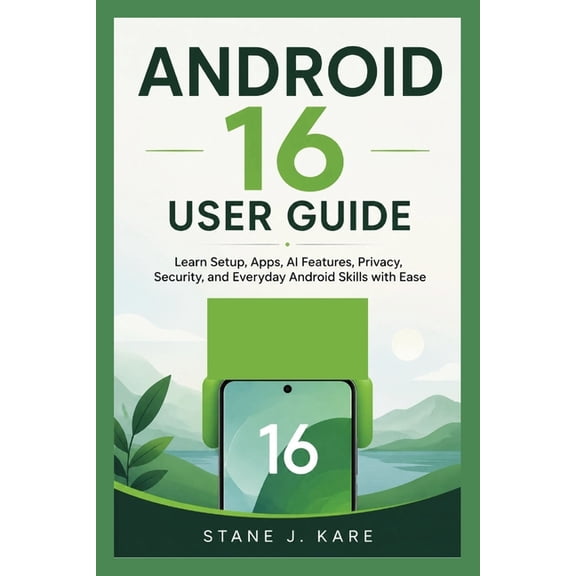 Android 16 User Guide: Learn Setup, Apps, AI Features, Privacy, Security, and Everyday Android Skills with Ease, (Paperback)