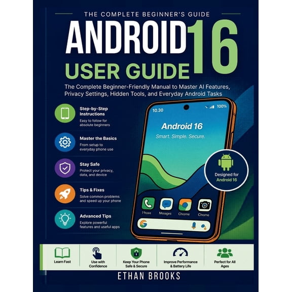 Android 16 User Guide: The Complete Beginner-Friendly Manual to Master AI Features, Privacy Settings, Hidden Tools, and , (Paperback)