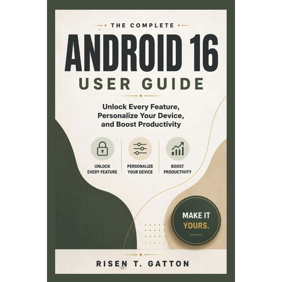 Android 16 User Guide: Unlock Every Feature, Personalize Your Device, and Boost Productivity, (Paperback)