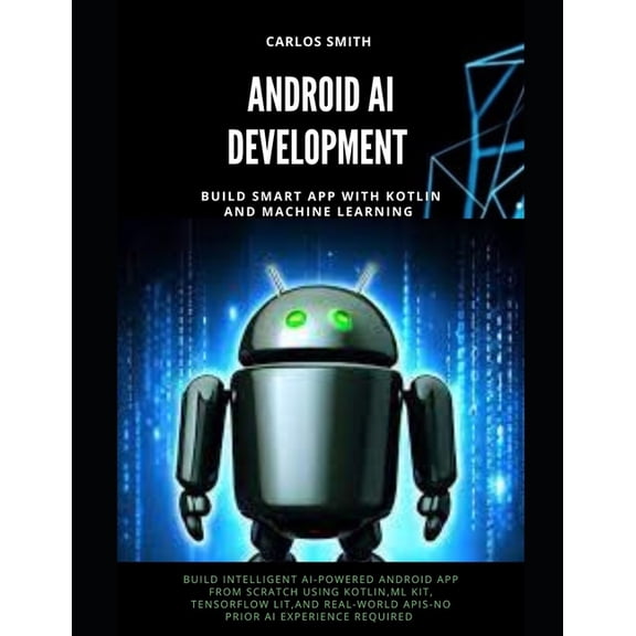 Android Ai Development: Build smart app with kotlin and machine learning, (Paperback)