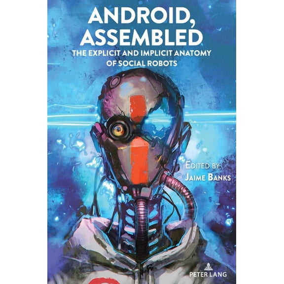 Digital Formations Android, Assembled: The Explicit and Implicit Anatomy of Social Robots, Book 126, (Hardcover)