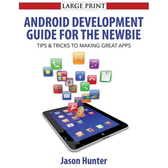 Android Development Guide for the Newbie: Android Development Guide for the Newbie (Paperback)