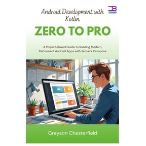 Android Development with Kotlin Zero to Pro: A Project-Based Guide to Building Modern, Performant Android Apps with Jetp, (Paperback)
