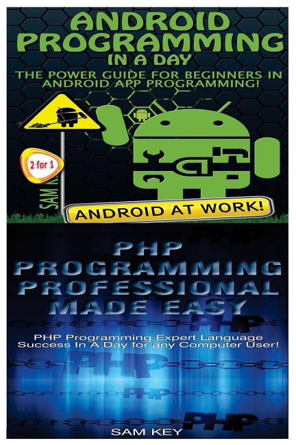 Android Programming in a Day! & PHP Programming Professional Made Easy ...