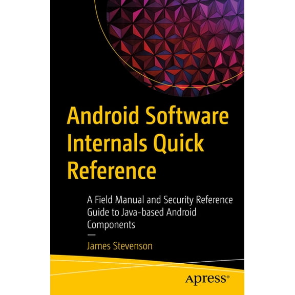 Android Software Internals Quick Reference: A Field Manual and Security Reference Guide to Java-Based Android Components, (Paperback)