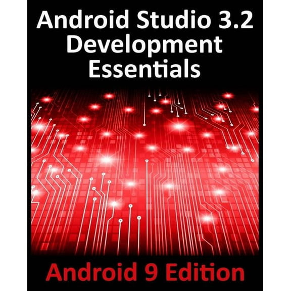 Android Studio 3.2 Development Essentials - Android 9 Edition: Developing Android 9 Apps Using Android Studio 3.2, Java , (Paperback)