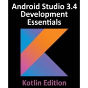 Android Studio 3.4 Development Essentials - Kotlin Edition Developing Android 9 Apps Using Android Studio 3.4, Kotlin a, Paperback