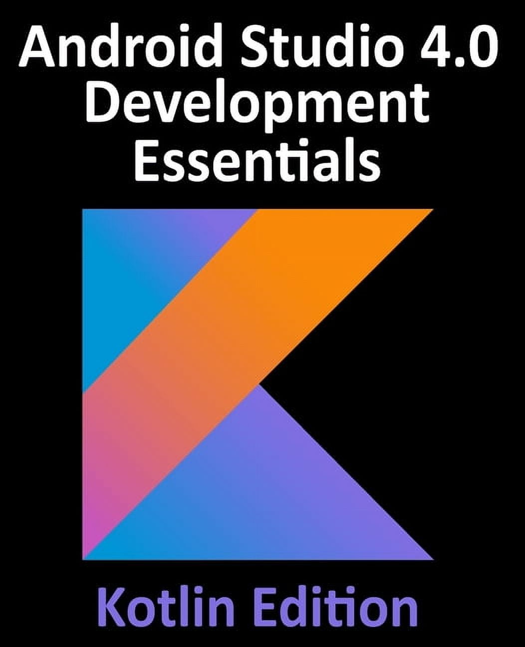 Android Studio 4.0 Development Essentials - Kotlin Edition: Developing Android Apps Using Android Studio 4.0, Kotlin and, (Paperback)