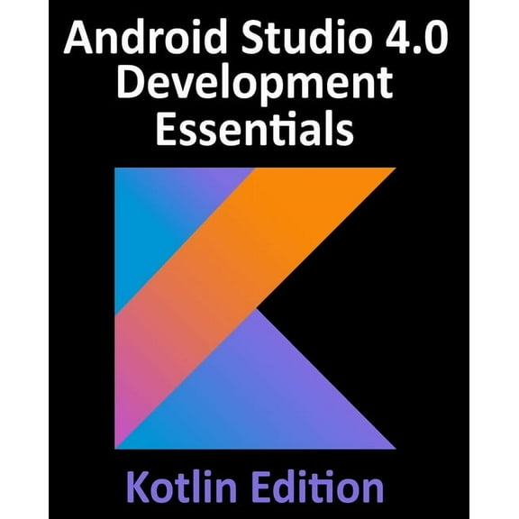 Android Studio 4.0 Development Essentials - Kotlin Edition: Developing Android Apps Using Android Studio 4.0, Kotlin and, (Paperback)