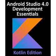 Android Studio 4.0 Development Essentials - Kotlin Edition Developing Android Apps Using Android Studio 4.0, Kotlin and, Paperback