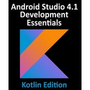 Android Studio 4.1 Development Essentials - Kotlin Edition Developing Android 11 Apps Using Android Studio 4.1, Kotlin , Paperback