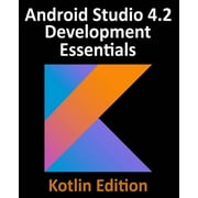 Android Studio 4.2 Development Essentials - Kotlin Edition Developing Android Apps Using Android Studio 4.2, Kotlin and, Paperback
