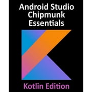 Android Studio Chipmunk Essentials - Kotlin Edition Developing Android Apps Using Android Studio 2021.2.1 and Kotlin, Paperback