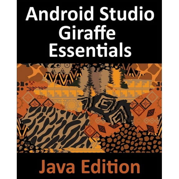 Android Studio Giraffe Essentials - Java Edition: Developing Android Apps Using Android Studio 2022.3.1 and Java, (Paperback)