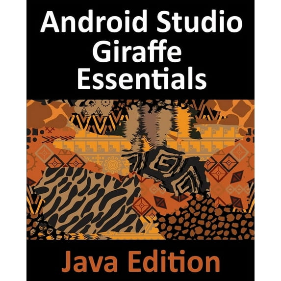 Android Studio Giraffe Essentials - Java Edition: Developing Android Apps Using Android Studio 2022.3.1 and Java, (Paperback)