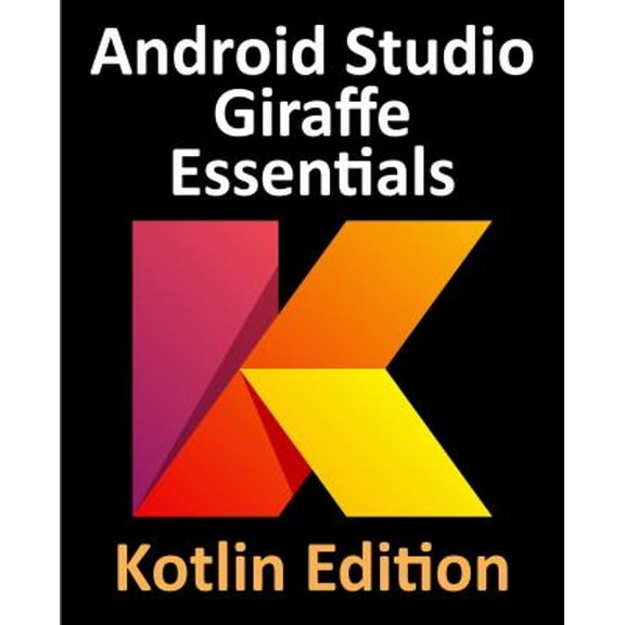 Pre-Owned Android Studio Giraffe Essentials - Kotlin Edition : Developing Android Apps Using Android Studio 2022.3.1 and Kotlin (Paperback) 9781951442774