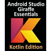 Android Studio Giraffe Essentials - Kotlin Edition Developing Android Apps Using Android Studio 2022.3.1 and Kotlin, Paperback
