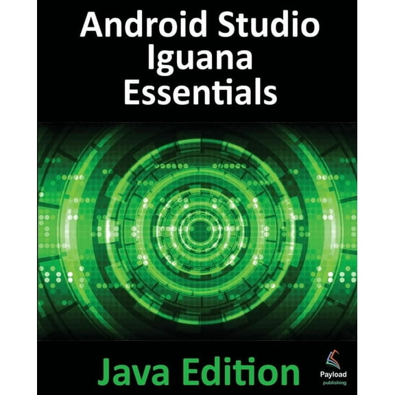 Android Studio Iguana Essentials - Java Edition: Developing Android Apps Using Android Studio 2023.2.1 and Java, (Paperback)