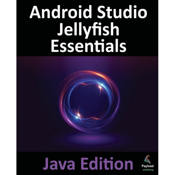 Android Studio Jellyfish Essentials - Java Edition: Developing Android Apps Using Android Studio 2023.3.1 and Java, (Paperback)