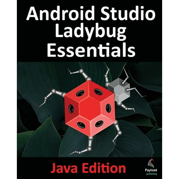 Android Studio Ladybug Essentials - Java Edition: Developing Android Apps Using Android Studio Ladybug and Java, (Paperback)